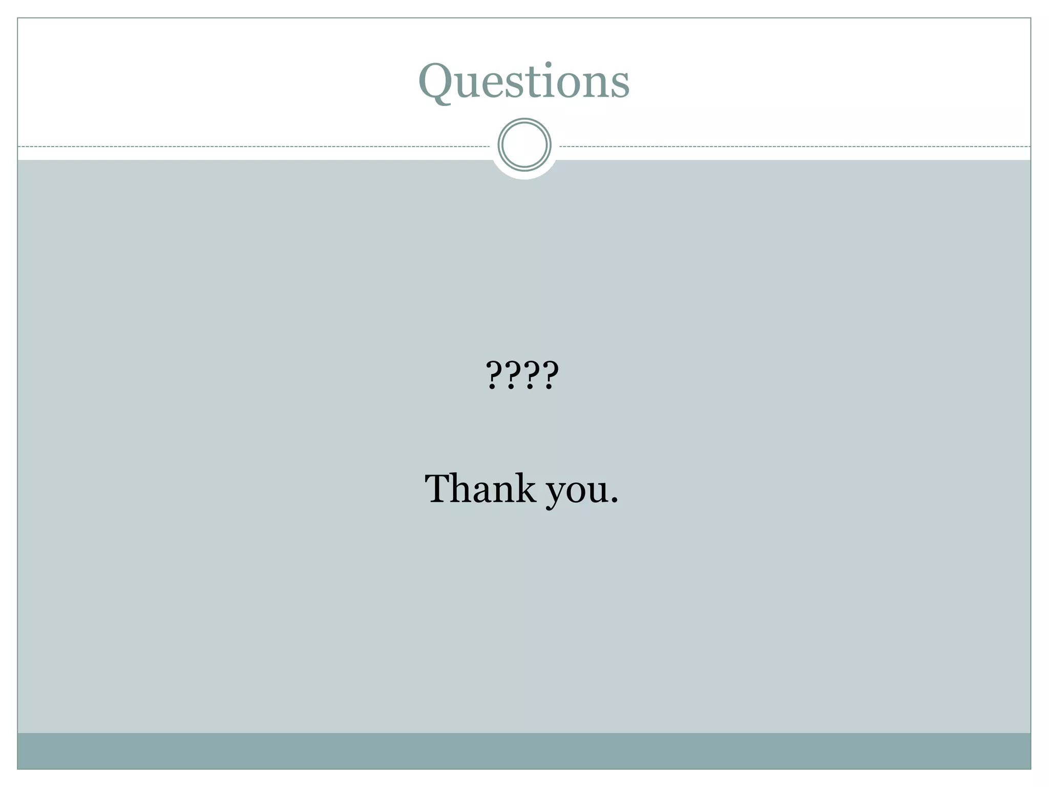 Questions 
???? 
Thank you. 
