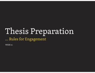 Thesis Preparation
... Rules for Engagement
WEEK 01
 