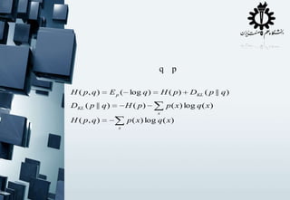 q p
H ( p, q )

E p ( log q )

DKL ( p || q )

H ( p)

H ( p)

p ( x ) log q ( x )
x

H ( p, q )

p ( x ) log q ( x )
x

DKL ( p || q )

 