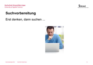 Suchvorbereitung
Erst denken, dann suchen ...




Sommersemester 2012   Dipl.-Bibl. Andrea Kruel   14
 