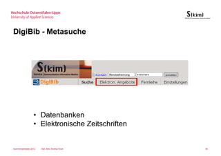 DigiBib - Metasuche




                 • Datenbanken
                 • Elektronische Zeitschriften


Sommersemester 2012   Dipl.-Bibl. Andrea Kruel   36
 