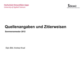 Quellenangaben und Zitierweisen
Sommersemester 2012




Dipl.-Bibl. Andrea Kruel
 