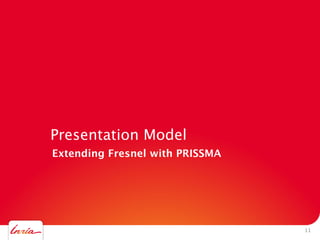 Presentation Model
• Extending Fresnel with PRISSMA

11

 
