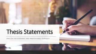 Thesis Statements
ENGLISH FOR ACADEMIC AND PROFESSIONAL PURPOSES
 