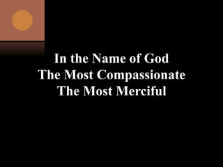 In the Name of God
The Most Compassionate
The Most Merciful
 