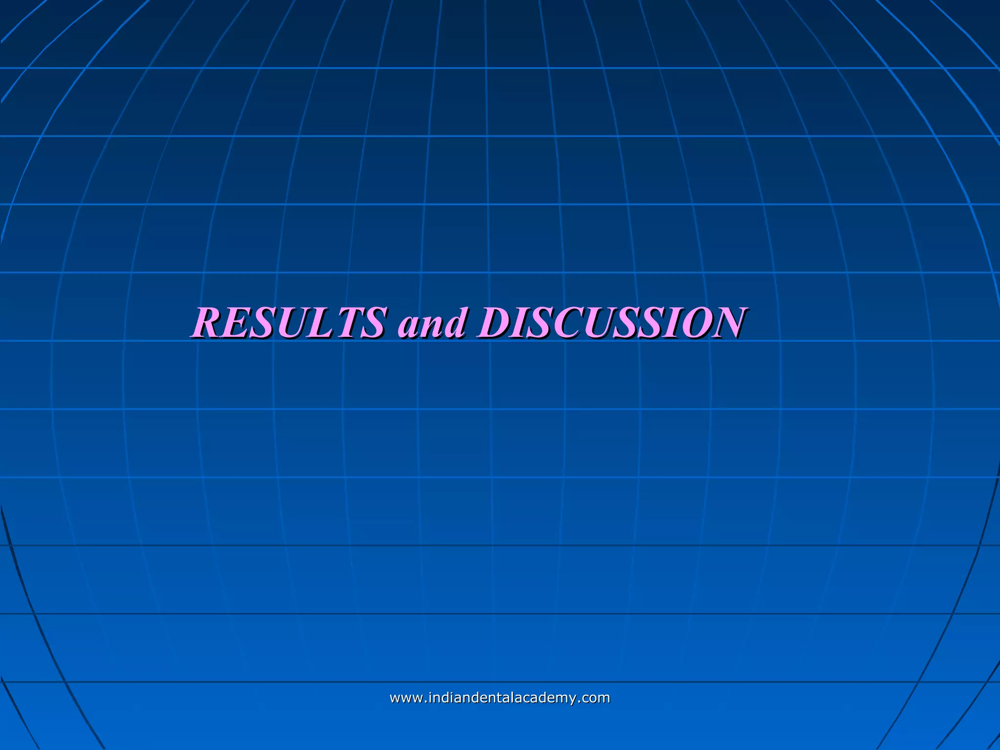RESULTS and DISCUSSIONRESULTS and DISCUSSION
www.indiandentalacademy.comwww.indiandentalacademy.com
 