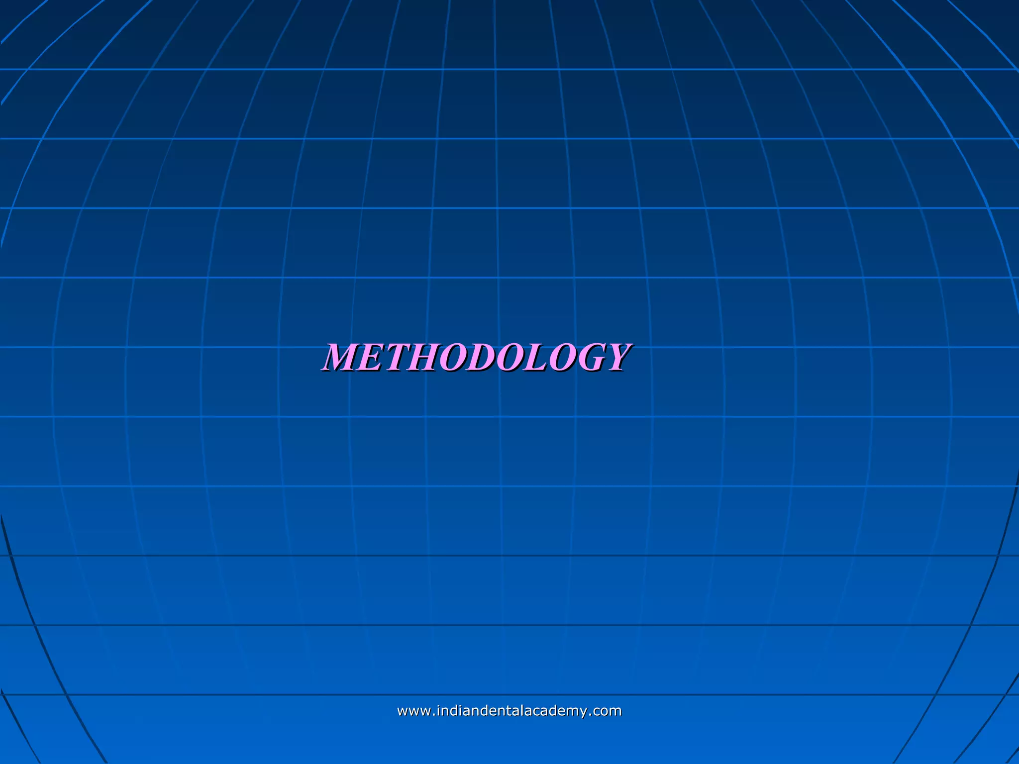 METHODOLOGYMETHODOLOGY
www.indiandentalacademy.comwww.indiandentalacademy.com
 