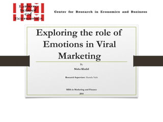 Exploring the role of
Emotions in Viral
Marketing
By
Maha Khalid
Research Supervisor: Shamila Nabi
MBA in Marketing and Finance
2014
 