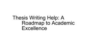 Thesis Writing Help: A
Roadmap to Academic
Excellence
 