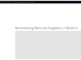 KACIE RODRIGUEZ : Remembering Memories Forgotten Klinkostein | Thesis One
	
  
Remembering Memories Forgotten / / Fall 2013
	
  
 