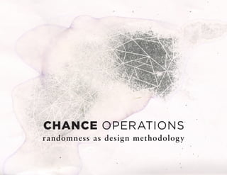 CHANCE OPERATIONS
randomness as design methodology
 