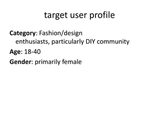 target user profileCategory: Fashion/design enthusiasts, particularly DIY communityAge: 18-40Gender: primarily female