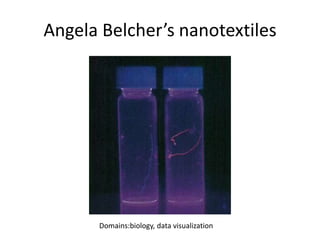 Angela Belcher’s nanotextilesDomains:biology, data visualization