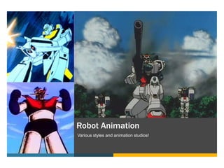 Robot Animation
Various styles and animation studios!
 
