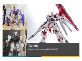 ‘Gunpla’
Gundam Plastic, or simply Plastic Models!
 
