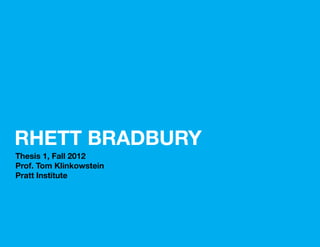 RHETT BRADBURY
Thesis 1, Fall 2012
Prof. Tom Klinkowstein
Pratt Institute
 