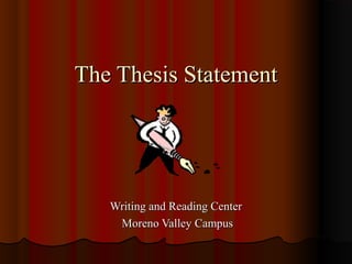 The Thesis Statement




   Writing and Reading Center
    Moreno Valley Campus
 