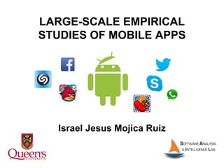 LARGE-SCALE EMPIRICAL
STUDIES OF MOBILE APPS
Israel Jesus Mojica Ruiz
 