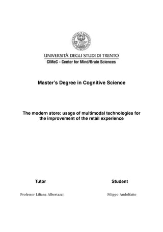 Master’s Degree in Cognitive Science
The modern store: usage of multimodal technologies for
the improvement of the retail experience
Tutor Student
Professor Liliana Albertazzi Filippo Andolfatto
 