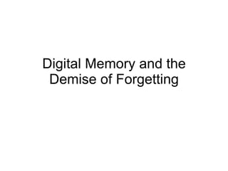 Digital Memory and the Demise of Forgetting 