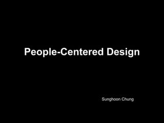 People-Centered Design Sunghoon Chung 