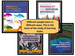 5 
Different people learn in 
different ways. This is the 
basis of the study of learning 
styles. 
 