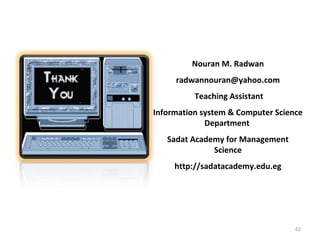 Nouran M. Radwan 
radwannouran@yahoo.com 
Teaching Assistant 
Information system & Computer Science 
Department 
Sadat Academy for Management 
Science 
http://sadatacademy.edu.eg 
62 
