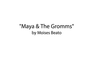 "Maya & The Gromms"
by Moises Beato
 