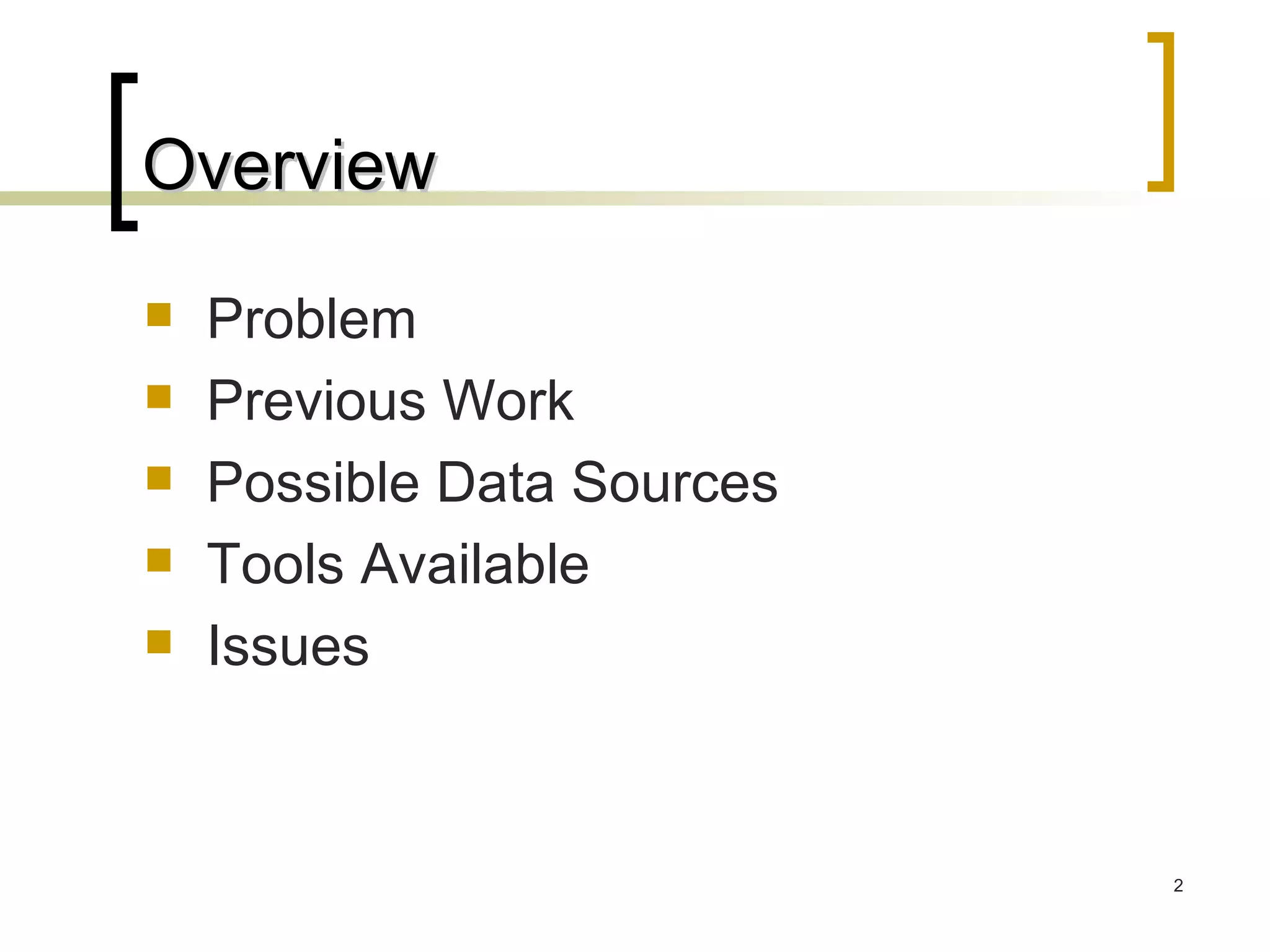 Overview Problem Previous Work Possible Data Sources Tools Available Issues 