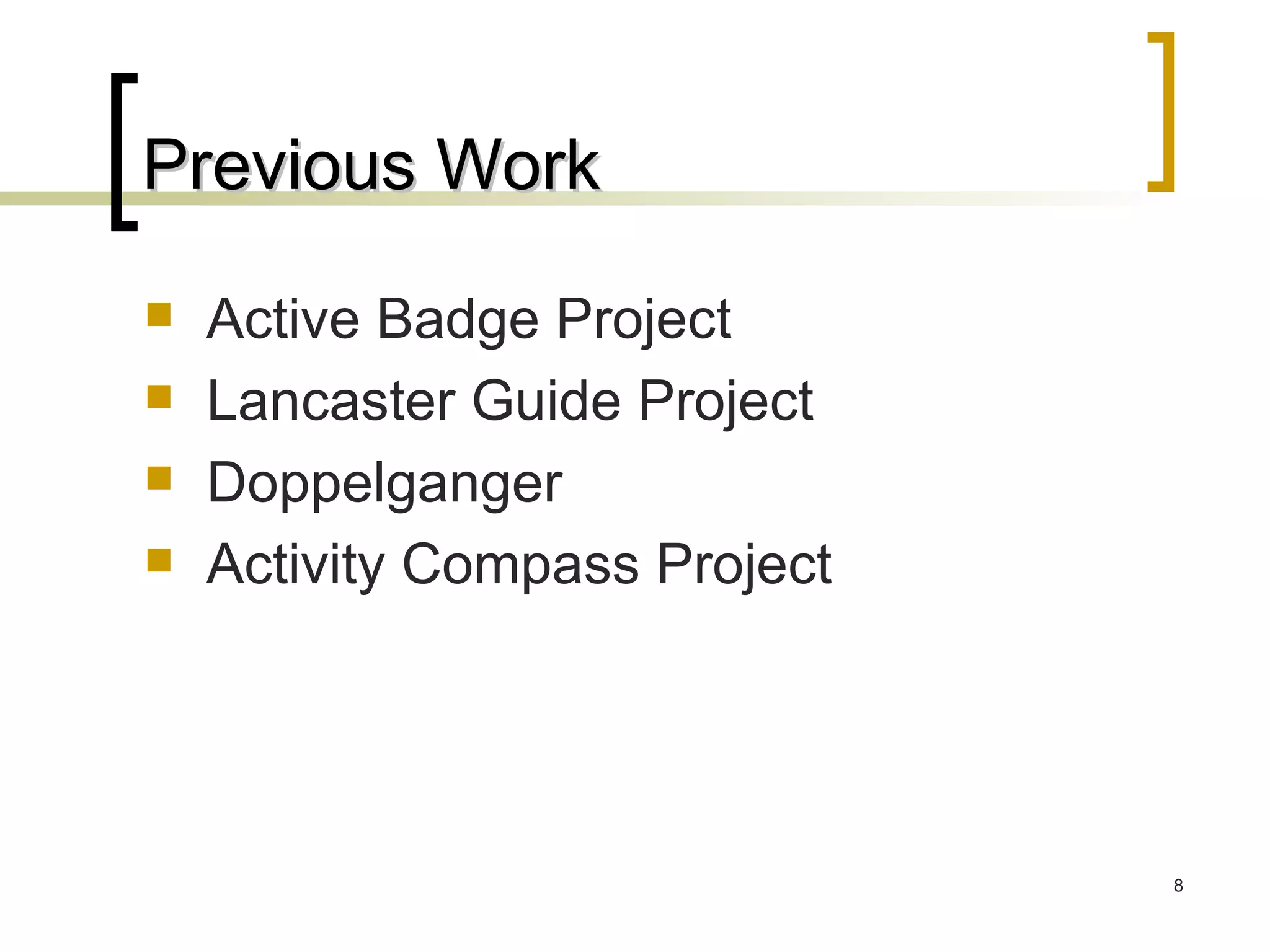 Previous Work Active Badge Project Lancaster Guide Project Doppelganger  Activity Compass Project 