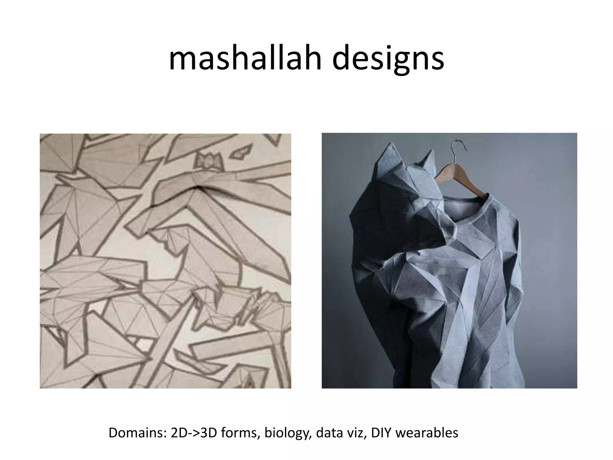 mashallah designsDomains: 2D->3D forms, biology, data viz, DIY wearables