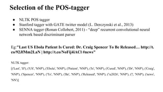 Selection of the POS-tagger
● NLTK POS tagger
● Stanford tagger with GATE twitter model (L. Derczynski et al., 2013)
● SEN...