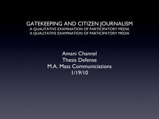 GATEKEEPING AND CITIZEN JOURNALISM A QUALITATIVE EXAMINATION OF PARTICIPATORY MEDIA A QUALITATIVE EXAMINATION OF PARTICIPATORY MEDIA ,[object Object],[object Object],[object Object],[object Object]