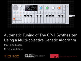 E N G A G I N G T H E W O R L D
Automatic Tuning of The OP-1 Synthesizer
Using a Multi-objective Genetic Algorithm
Matthieu Macret
M.Sc. candidate
 