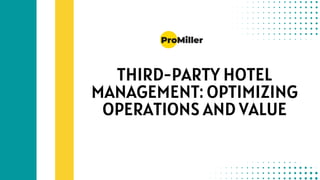 THIRD-PARTY HOTEL
MANAGEMENT: OPTIMIZING
OPERATIONS AND VALUE
 