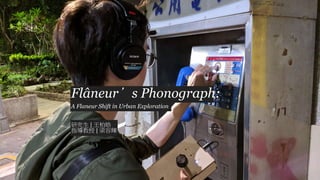 Flâneur’s Phonograph:
A Flaneur Shift in Urban Exploration
研究生 | 王柏皓
指導教授 | 梁容輝
 