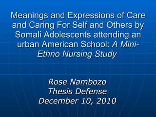 Meanings and Expressions of Care and Caring For Self and Others by Somali Adolescents attending an urban American School:  A Mini-Ethno Nursing Study   ,[object Object],[object Object],[object Object]