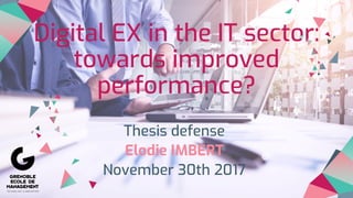 Digital EX in the IT sector:
towards improved
performance?
Thesis defense
Elodie IMBERT
November 30th 2017
 