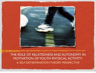 THE ROLE OF RELATEDNESS AND AUTONOMY IN
 MOTIVATION OF YOUTH PHYSICAL ACTIVITY:
   A SELF-DETERMINATION THEORY PERSPECTIVE

                                             1
 