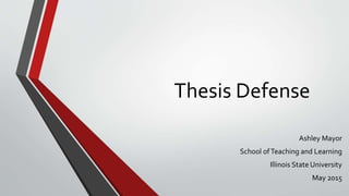 Thesis Defense
Ashley Mayor
School ofTeaching and Learning
Illinois State University
May 2015
 