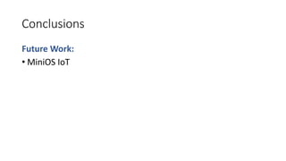 Conclusions
Future Work:
• MiniOS IoT
 
