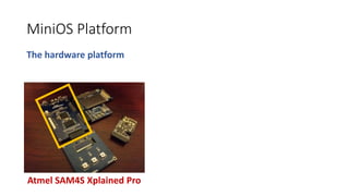 MiniOS Platform
The hardware platform
Atmel SAM4S Xplained Pro
 