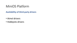 MiniOS Platform
Availability of third-party drivers
• Atmel drivers
• Hobbyists drivers
 