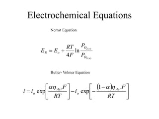 Electrochemical Equations
 





 







RT
F
i
RT
F
ii Act
o
Act
o
 1
expexp
)(2
)(2
ln
4 a
c
O
O
oR
P
P
F
RT
EE 
Nernst Equation
Butler- Volmer Equation
 