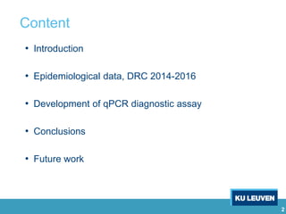 2
Content
• Introduction
• Epidemiological data, DRC 2014-2016
• Development of qPCR diagnostic assay
• Conclusions
• Future work
 