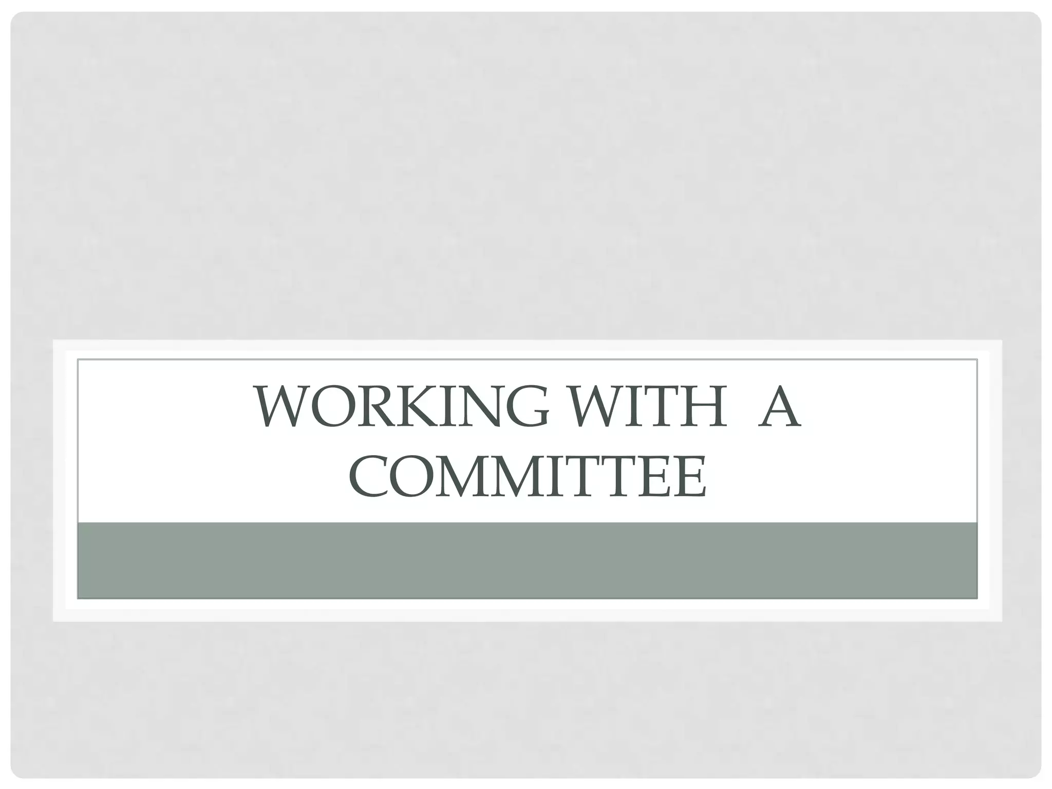WORKING WITH A
  COMMITTEE
 