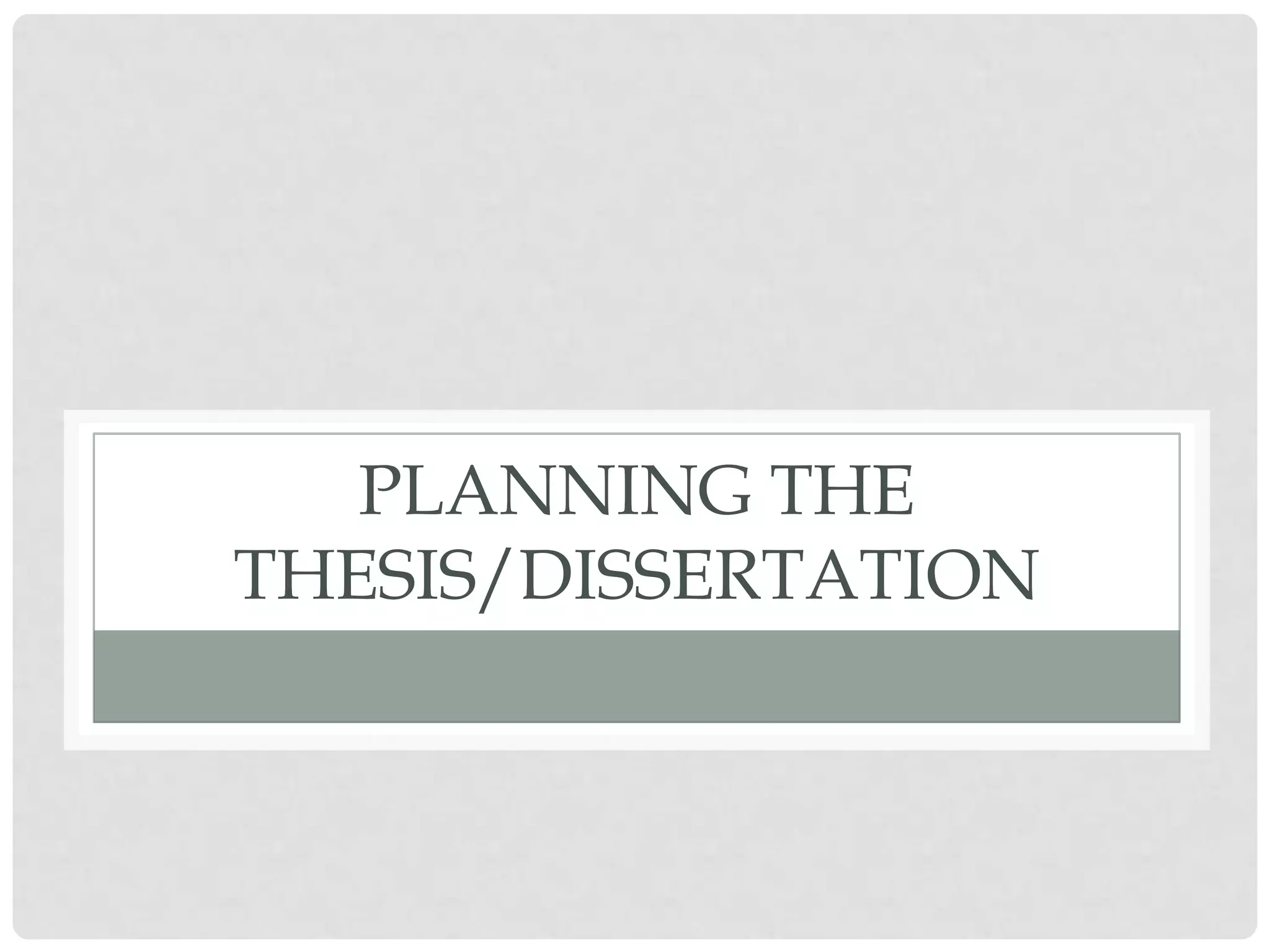 PLANNING THE
THESIS/DISSERTATION
 