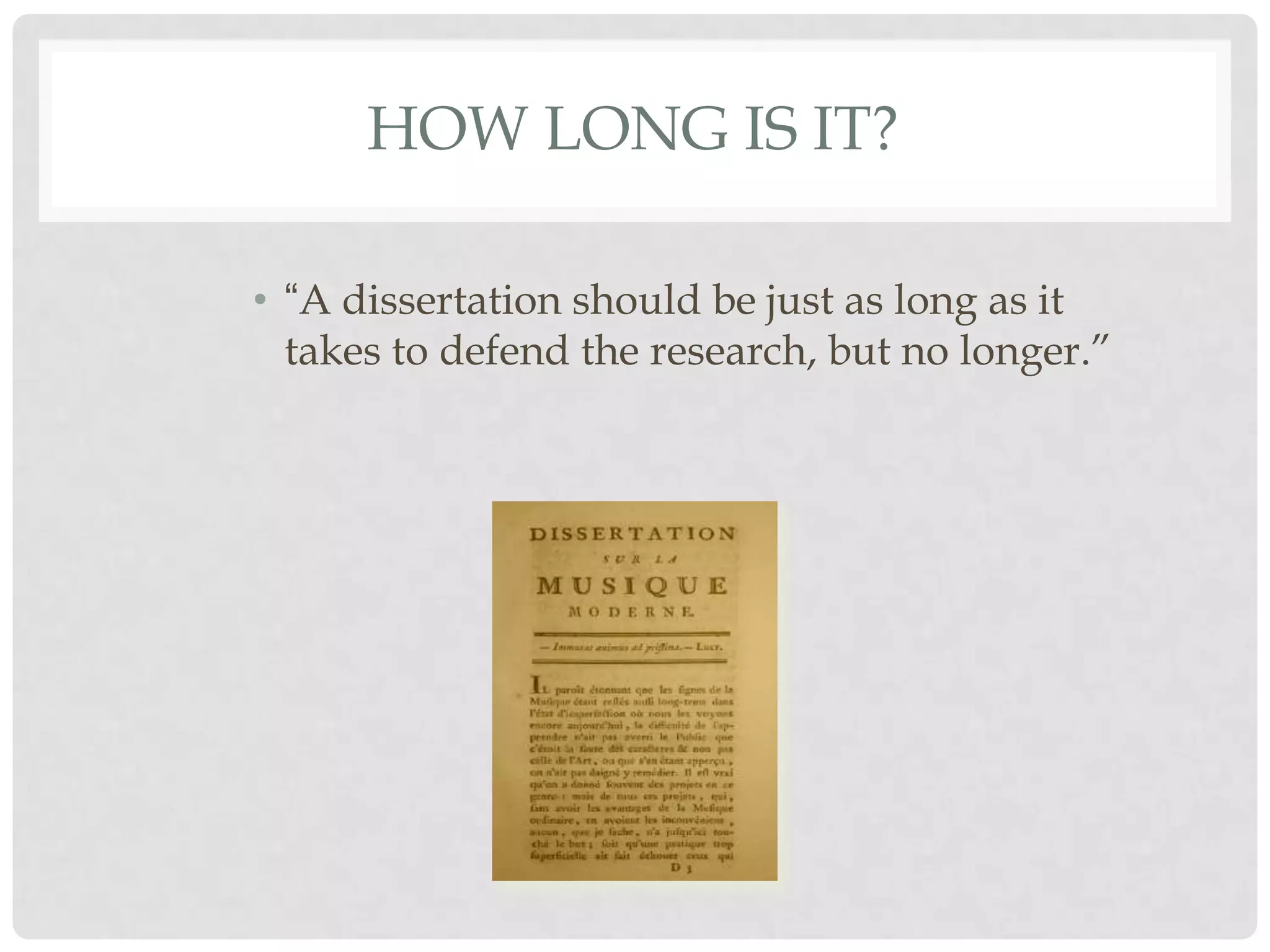 HOW LONG IS IT?

• “A dissertation should be just as long as it
  takes to defend the research, but no longer.”
 