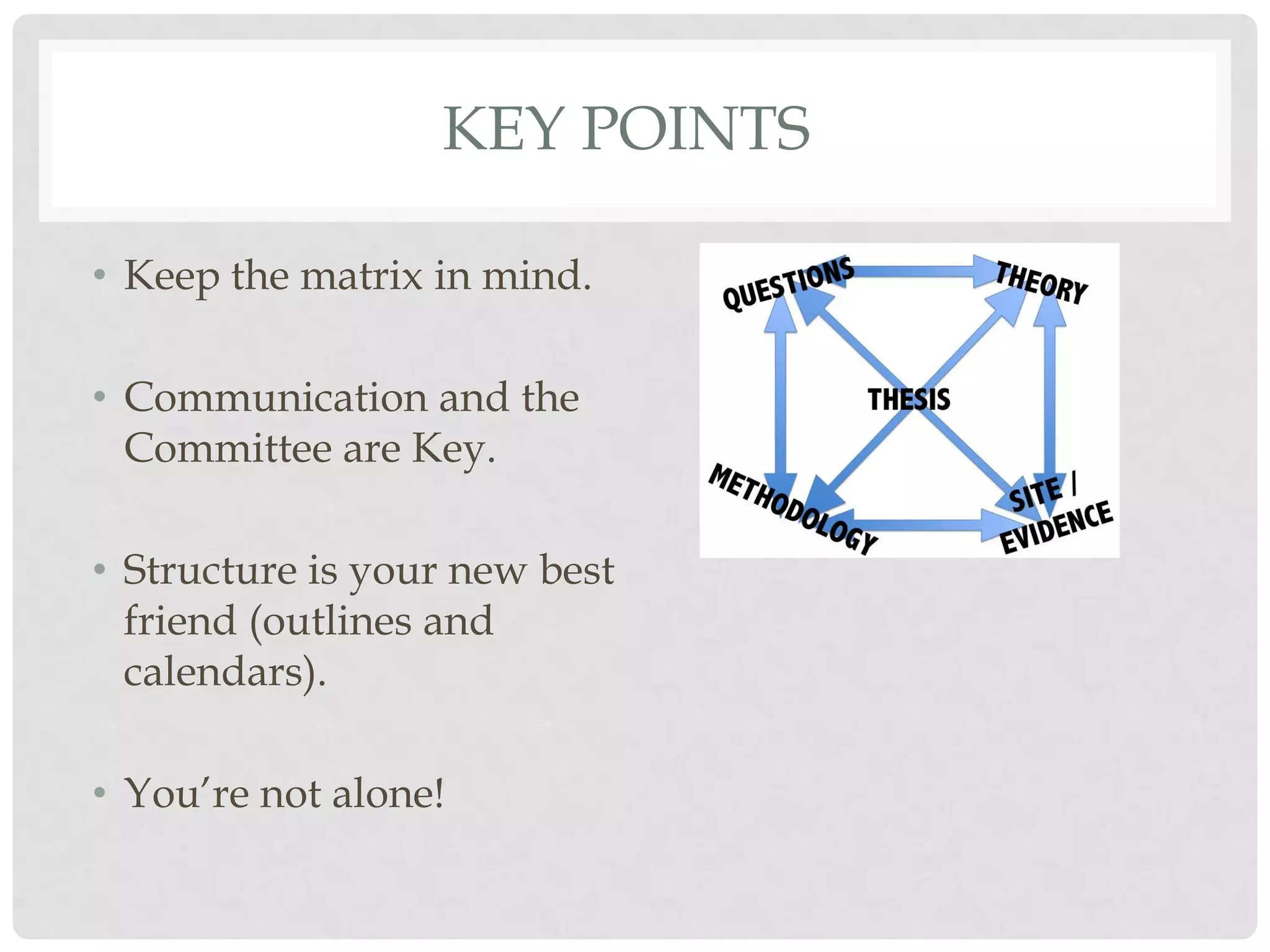 KEY POINTS

• Keep the matrix in mind.

• Communication and the
  Committee are Key.

• Structure is your new best
  friend (outlines and
  calendars).

• You‟re not alone!
 