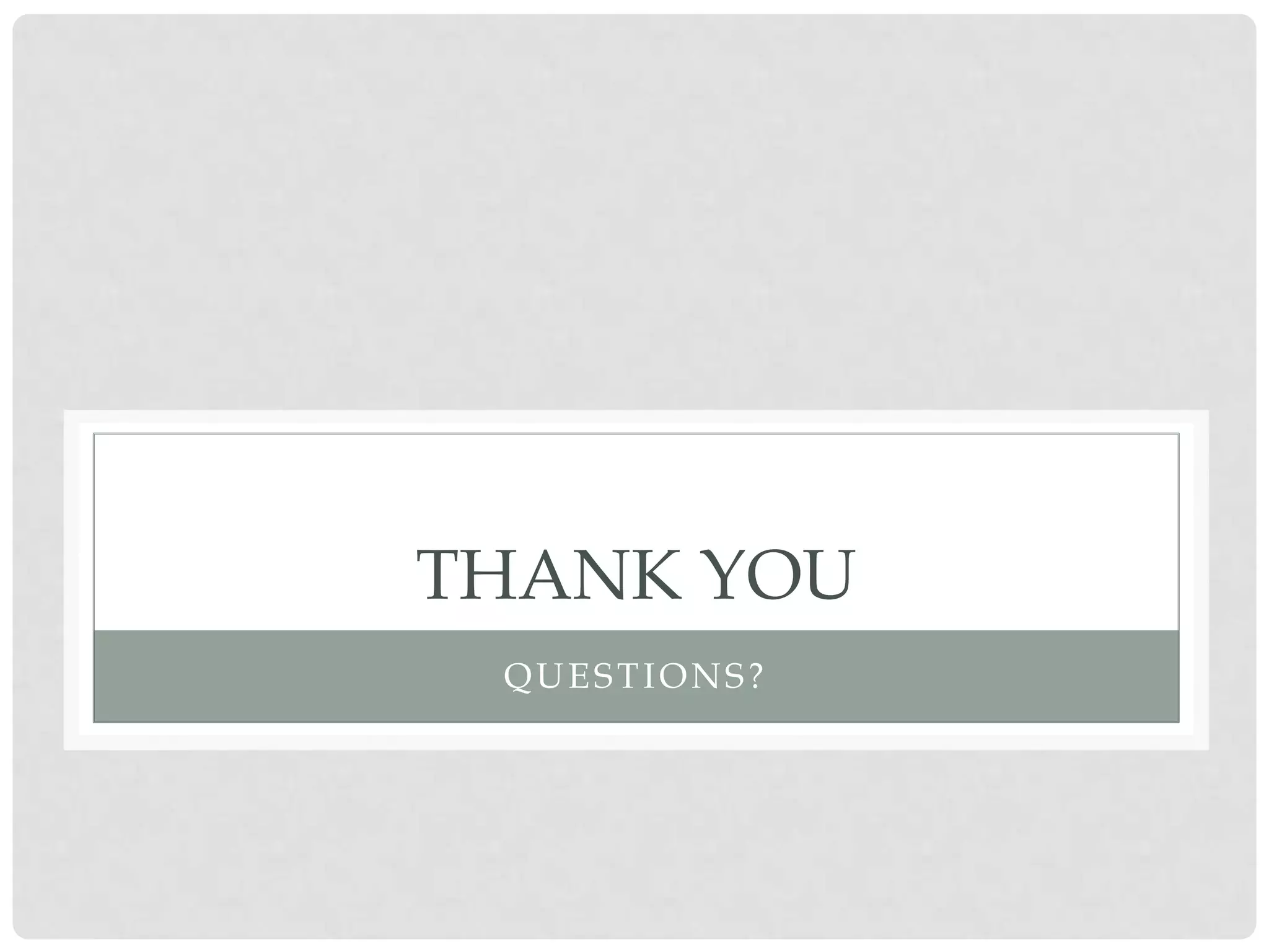 THANK YOU
 QUESTIONS?
 